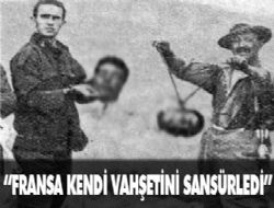 Fransa kendi vahşetini sansürledi